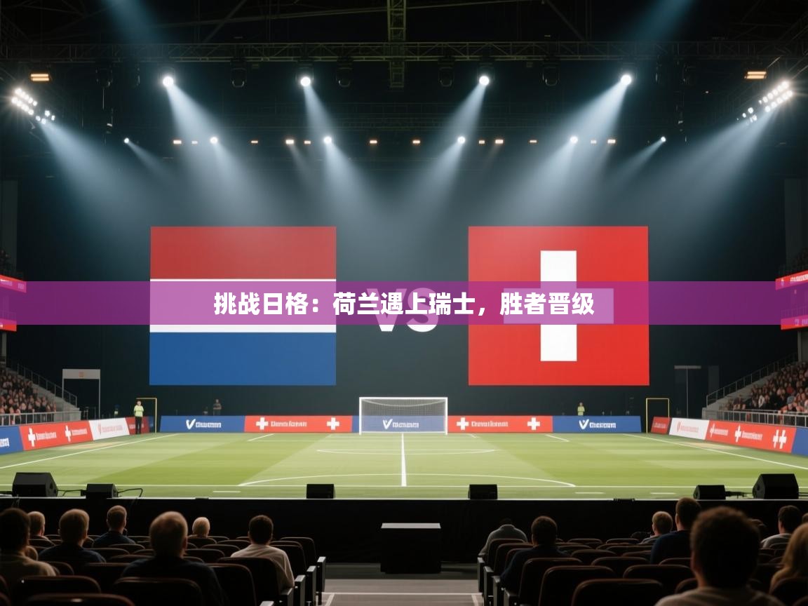 挑战日格:荷兰遇上瑞士,胜者晋级 第2张